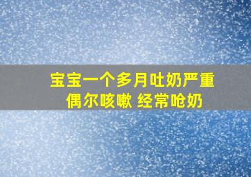 宝宝一个多月吐奶严重 偶尔咳嗽 经常呛奶